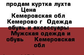 продам куртка лухта › Цена ­ 10 000 - Кемеровская обл., Кемерово г. Одежда, обувь и аксессуары » Мужская одежда и обувь   . Кемеровская обл.